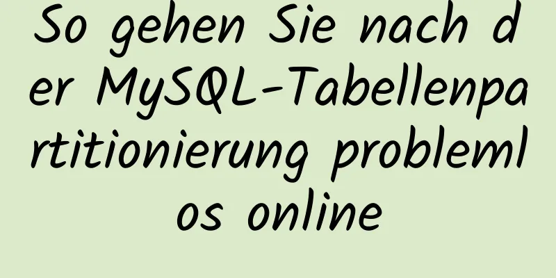 So gehen Sie nach der MySQL-Tabellenpartitionierung problemlos online