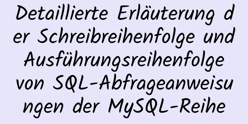 Detaillierte Erläuterung der Schreibreihenfolge und Ausführungsreihenfolge von SQL-Abfrageanweisungen der MySQL-Reihe