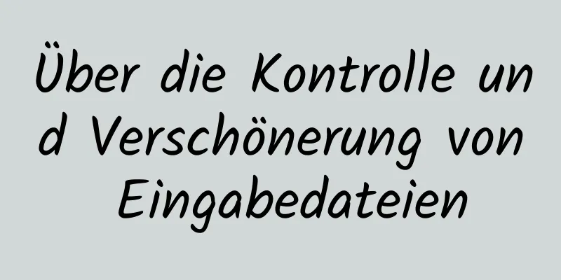 Über die Kontrolle und Verschönerung von Eingabedateien