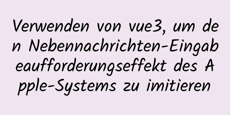 Verwenden von vue3, um den Nebennachrichten-Eingabeaufforderungseffekt des Apple-Systems zu imitieren