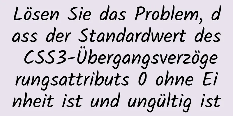 Lösen Sie das Problem, dass der Standardwert des CSS3-Übergangsverzögerungsattributs 0 ohne Einheit ist und ungültig ist