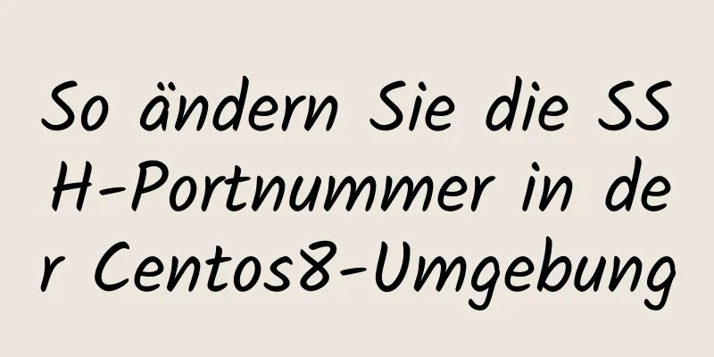 So ändern Sie die SSH-Portnummer in der Centos8-Umgebung