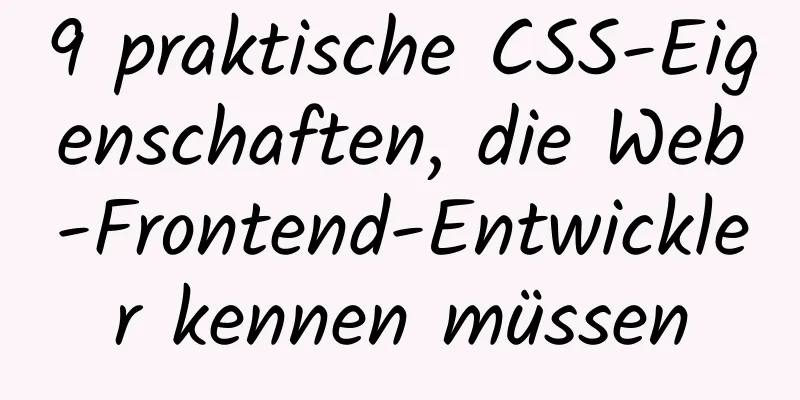 9 praktische CSS-Eigenschaften, die Web-Frontend-Entwickler kennen müssen