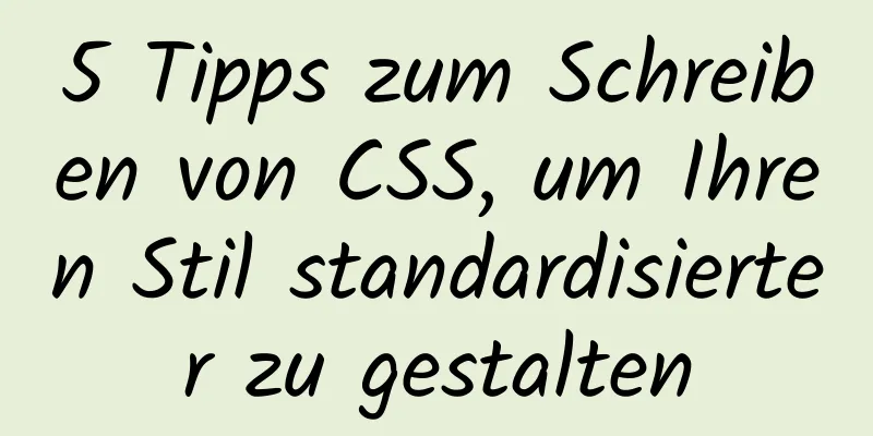 5 Tipps zum Schreiben von CSS, um Ihren Stil standardisierter zu gestalten