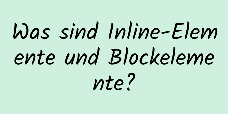 Was sind Inline-Elemente und Blockelemente?