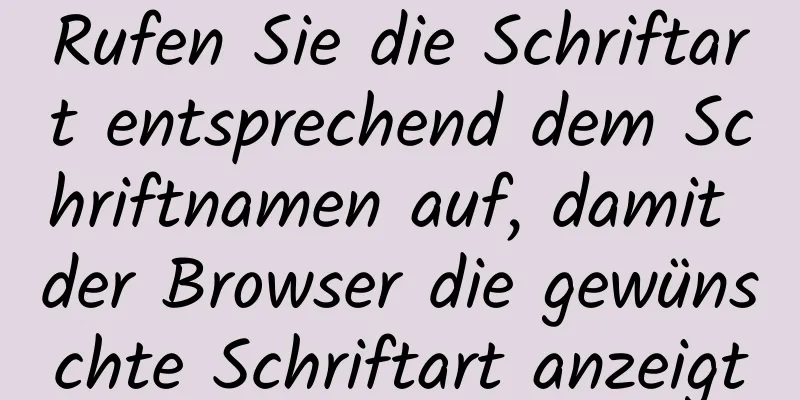 Rufen Sie die Schriftart entsprechend dem Schriftnamen auf, damit der Browser die gewünschte Schriftart anzeigt