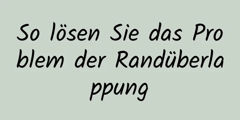 So lösen Sie das Problem der Randüberlappung