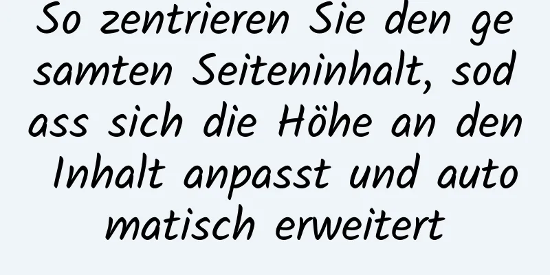 So zentrieren Sie den gesamten Seiteninhalt, sodass sich die Höhe an den Inhalt anpasst und automatisch erweitert