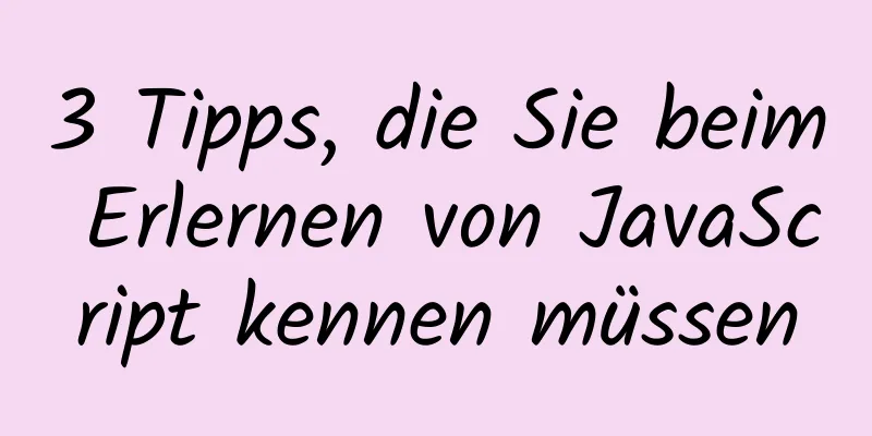 3 Tipps, die Sie beim Erlernen von JavaScript kennen müssen