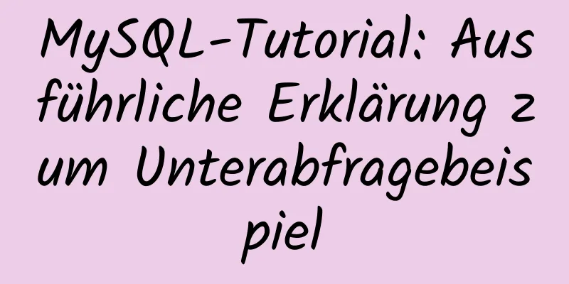 MySQL-Tutorial: Ausführliche Erklärung zum Unterabfragebeispiel