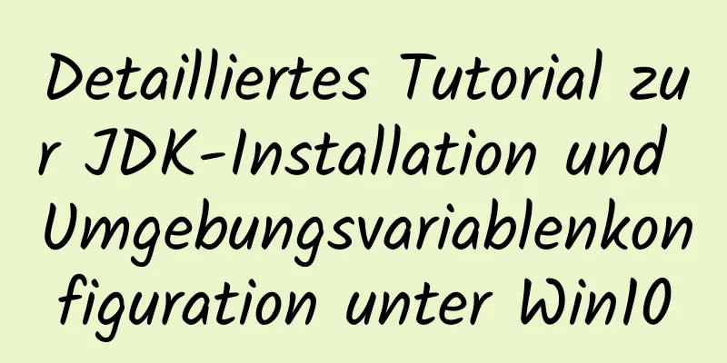 Detailliertes Tutorial zur JDK-Installation und Umgebungsvariablenkonfiguration unter Win10