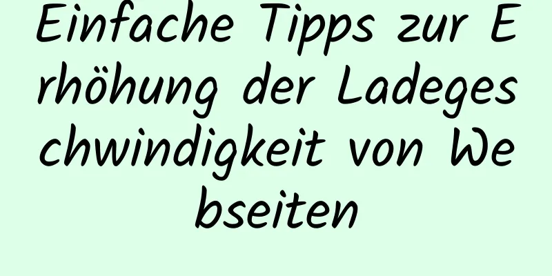 Einfache Tipps zur Erhöhung der Ladegeschwindigkeit von Webseiten