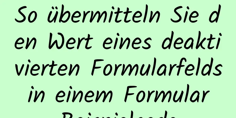 So übermitteln Sie den Wert eines deaktivierten Formularfelds in einem Formular Beispielcode