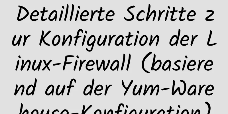 Detaillierte Schritte zur Konfiguration der Linux-Firewall (basierend auf der Yum-Warehouse-Konfiguration)