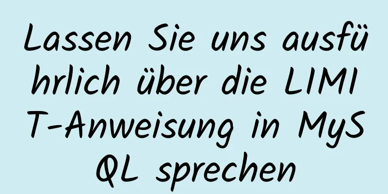 Lassen Sie uns ausführlich über die LIMIT-Anweisung in MySQL sprechen