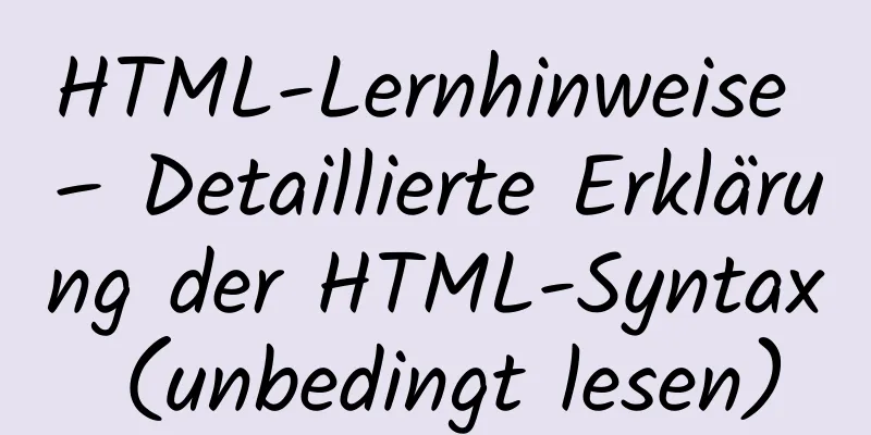 HTML-Lernhinweise – Detaillierte Erklärung der HTML-Syntax (unbedingt lesen)