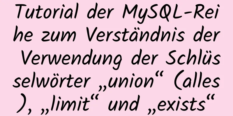 Tutorial der MySQL-Reihe zum Verständnis der Verwendung der Schlüsselwörter „union“ (alles), „limit“ und „exists“