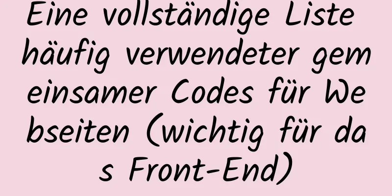 Eine vollständige Liste häufig verwendeter gemeinsamer Codes für Webseiten (wichtig für das Front-End)