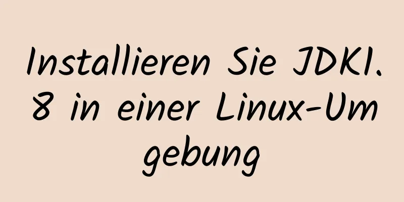 Installieren Sie JDK1.8 in einer Linux-Umgebung