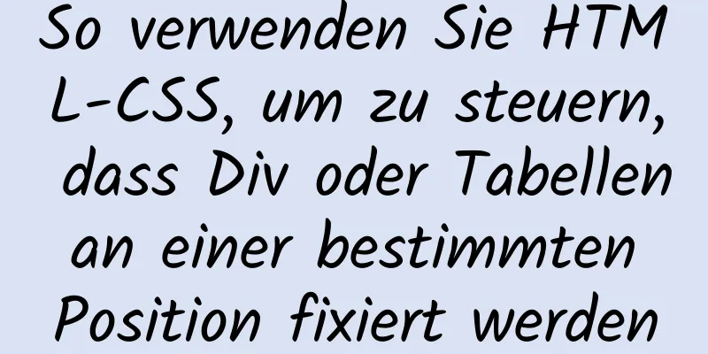 So verwenden Sie HTML-CSS, um zu steuern, dass Div oder Tabellen an einer bestimmten Position fixiert werden