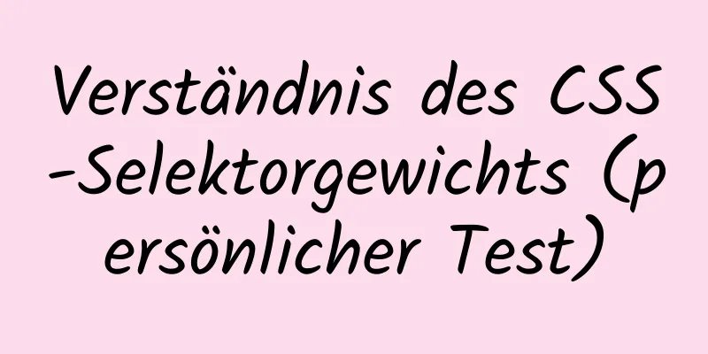 Verständnis des CSS-Selektorgewichts (persönlicher Test)