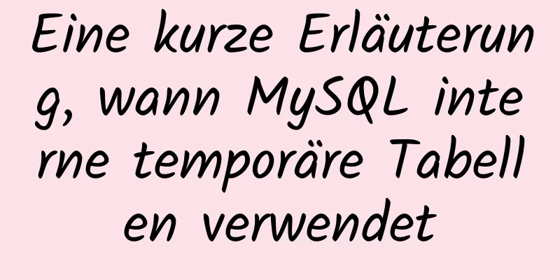 Eine kurze Erläuterung, wann MySQL interne temporäre Tabellen verwendet