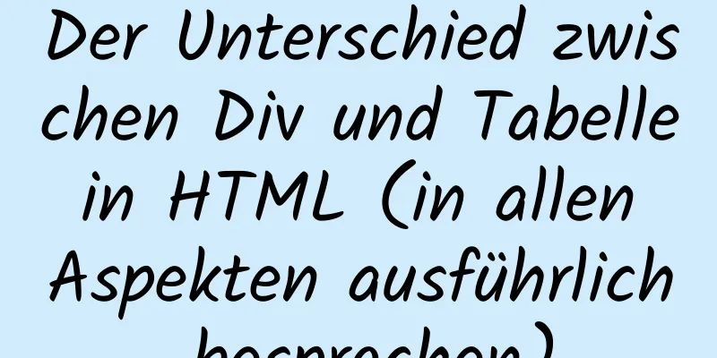 Der Unterschied zwischen Div und Tabelle in HTML (in allen Aspekten ausführlich besprochen)