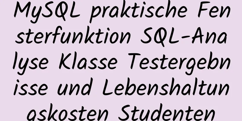 MySQL praktische Fensterfunktion SQL-Analyse Klasse Testergebnisse und Lebenshaltungskosten Studenten