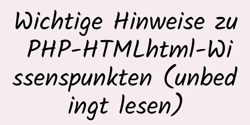 Wichtige Hinweise zu PHP-HTMLhtml-Wissenspunkten (unbedingt lesen)