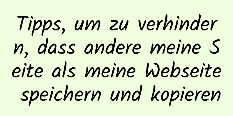 Tipps, um zu verhindern, dass andere meine Seite als meine Webseite speichern und kopieren