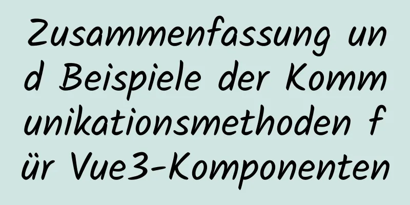 Zusammenfassung und Beispiele der Kommunikationsmethoden für Vue3-Komponenten