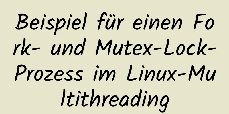 Beispiel für einen Fork- und Mutex-Lock-Prozess im Linux-Multithreading