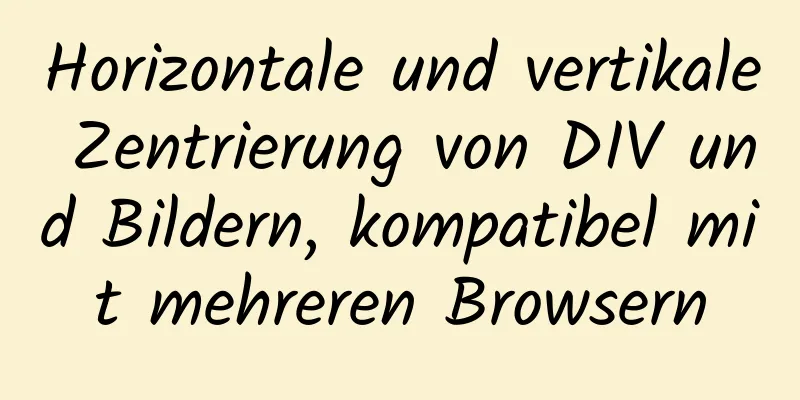 Horizontale und vertikale Zentrierung von DIV und Bildern, kompatibel mit mehreren Browsern