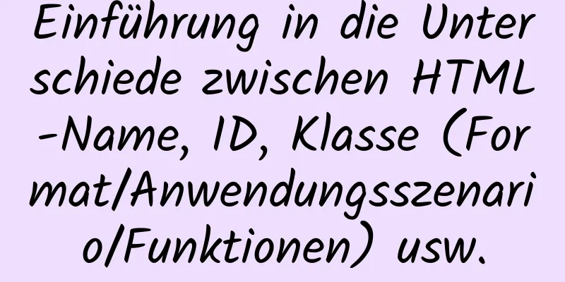 Einführung in die Unterschiede zwischen HTML-Name, ID, Klasse (Format/Anwendungsszenario/Funktionen) usw.