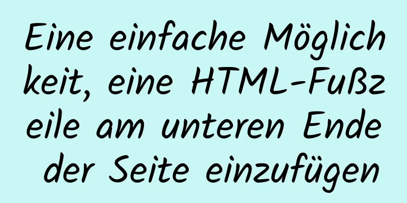 Eine einfache Möglichkeit, eine HTML-Fußzeile am unteren Ende der Seite einzufügen