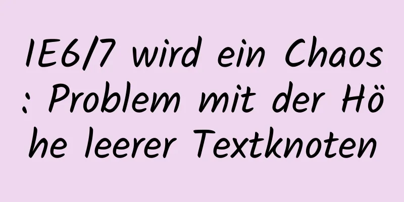 IE6/7 wird ein Chaos: Problem mit der Höhe leerer Textknoten