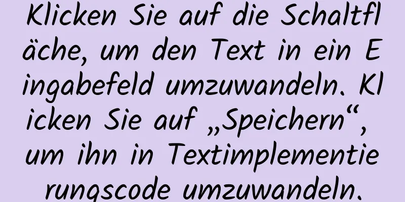 Klicken Sie auf die Schaltfläche, um den Text in ein Eingabefeld umzuwandeln. Klicken Sie auf „Speichern“, um ihn in Textimplementierungscode umzuwandeln.