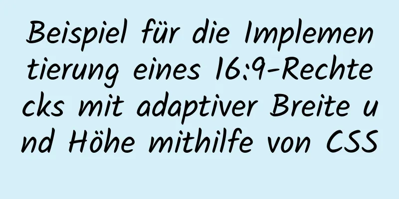 Beispiel für die Implementierung eines 16:9-Rechtecks ​​mit adaptiver Breite und Höhe mithilfe von CSS