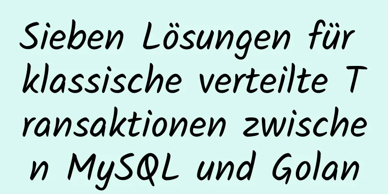 Sieben Lösungen für klassische verteilte Transaktionen zwischen MySQL und Golan