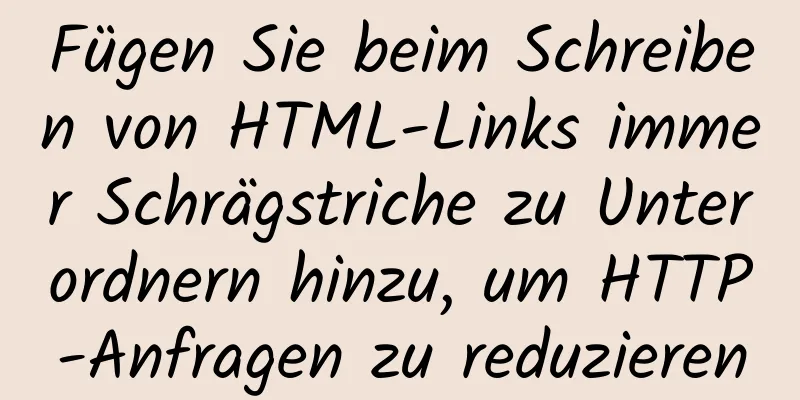 Fügen Sie beim Schreiben von HTML-Links immer Schrägstriche zu Unterordnern hinzu, um HTTP-Anfragen zu reduzieren