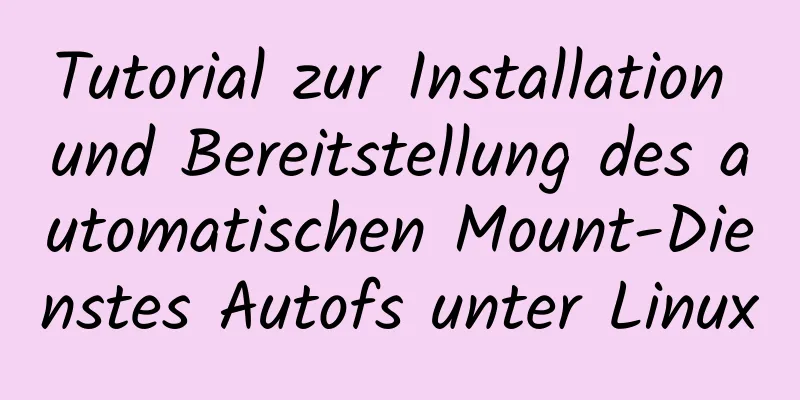 Tutorial zur Installation und Bereitstellung des automatischen Mount-Dienstes Autofs unter Linux