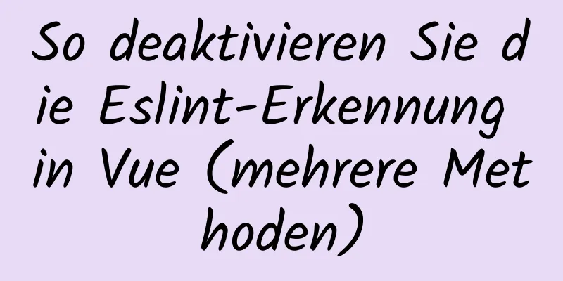 So deaktivieren Sie die Eslint-Erkennung in Vue (mehrere Methoden)