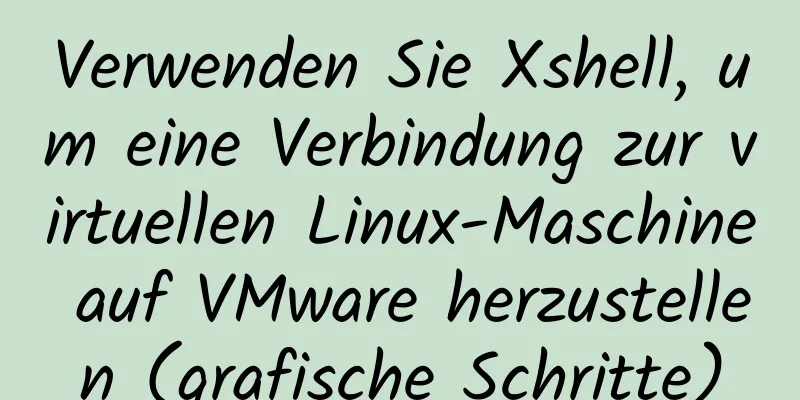 Verwenden Sie Xshell, um eine Verbindung zur virtuellen Linux-Maschine auf VMware herzustellen (grafische Schritte)