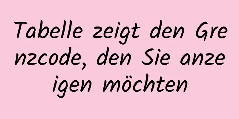 Tabelle zeigt den Grenzcode, den Sie anzeigen möchten