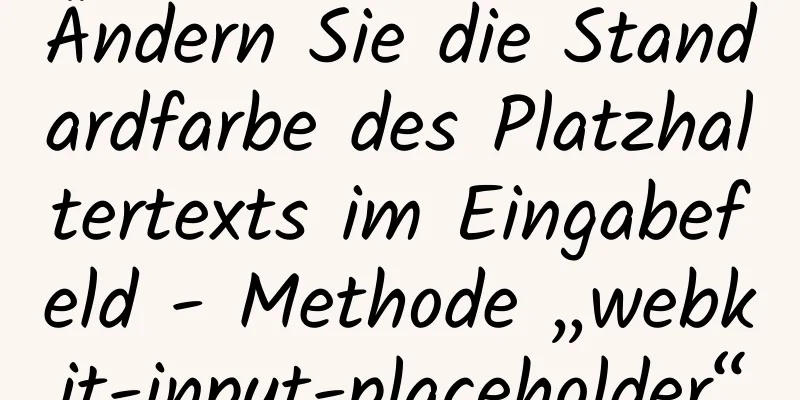 Ändern Sie die Standardfarbe des Platzhaltertexts im Eingabefeld - Methode „webkit-input-placeholder“