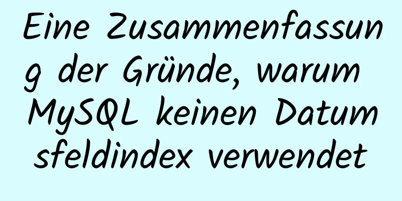 Eine Zusammenfassung der Gründe, warum MySQL keinen Datumsfeldindex verwendet