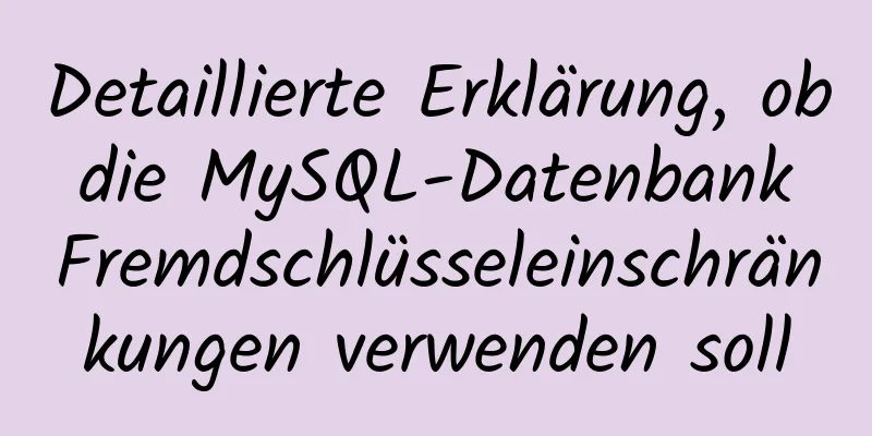 Detaillierte Erklärung, ob die MySQL-Datenbank Fremdschlüsseleinschränkungen verwenden soll