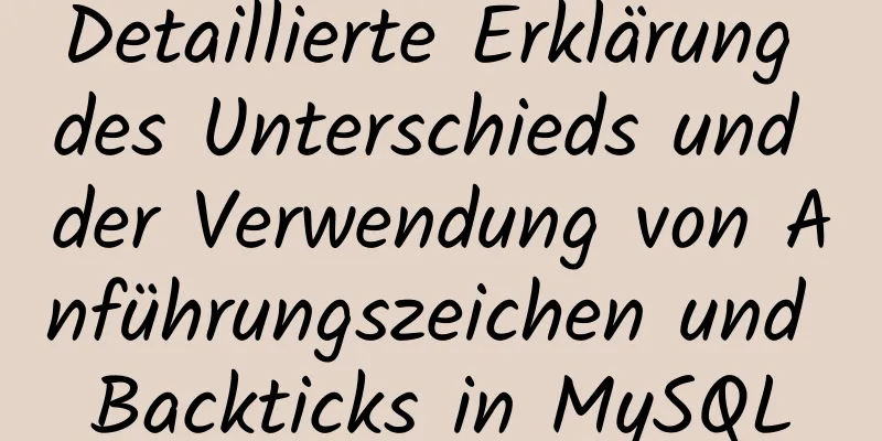 Detaillierte Erklärung des Unterschieds und der Verwendung von Anführungszeichen und Backticks in MySQL