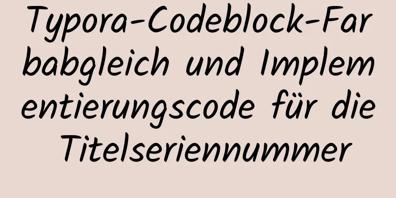 Typora-Codeblock-Farbabgleich und Implementierungscode für die Titelseriennummer