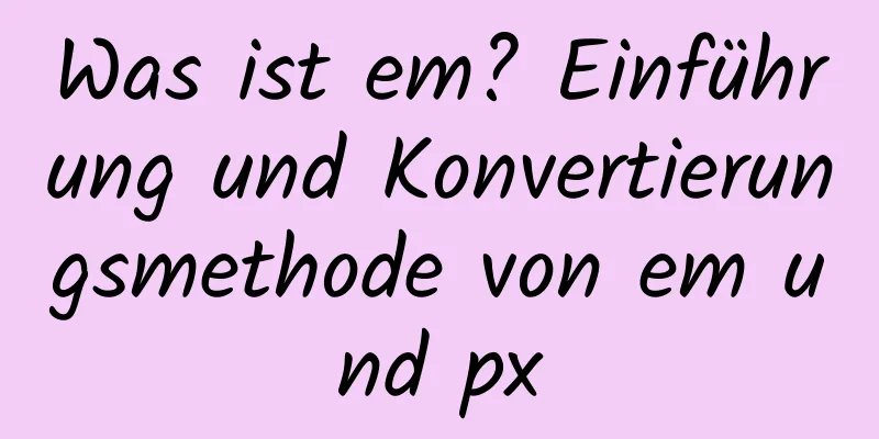 Was ist em? Einführung und Konvertierungsmethode von em und px